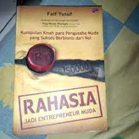 KUMPULAN KISAH PARA PENGUSAHA MUDA YANG SUKSES BERBISNIS DARI NOL ( RAHASIA JADI ENTREPRENEUR MUDA )