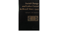 SOCIAL CHANGE and LABOR UNREST in BRAZIL SINCE 1945